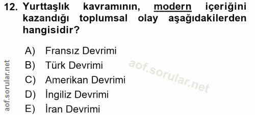 12. soru: Yurttaşlık kavramının, modern içeriğini kazandığı toplumsal olay aşağıdakilerden hangisidir? A) Fransız Devrimi B) Tü…