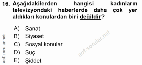 16. soru: Aşağıdakilerden hangisi kadınların televizyondaki haberlerde daha çok yer aldıkları konulardan biri değildir? A) Sana…