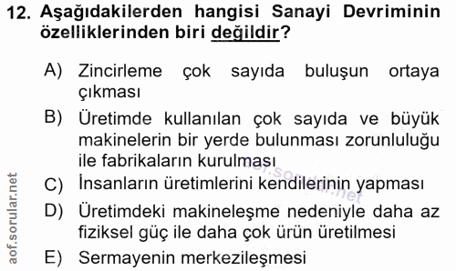 12. soru: Aşağıdakilerden hangisi Sanayi Devriminin özelliklerinden biri değildir? A) Zincirleme çok sayıda buluşun ortaya çıkm…