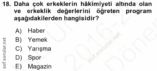 18. soru: Daha çok erkeklerin hâkimiyeti altında olan ve erkeklik değerlerini öğreten program aşağıdakilerden hangisidir? A) Ha…