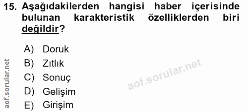 15. soru: Aşağıdakilerden hangisi haber içerisinde bulunan karakteristik özelliklerden biri değildir? A) Doruk B) Zıtlık C) Son…