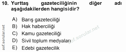 10. soru: Yurttaş gazeteciliğinin diğer adı aşağıdakilerden hangisidir? A) Barış gazeteciliği B) Hak haberciliği C) Kamu gazete…