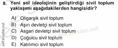 8. soru: Yeni sol ideolojinin geliştirdiği sivil toplum yaklaşımı aşağıdakilerden hangisidir? A) Oligarşik sivil toplum B) Aşı…