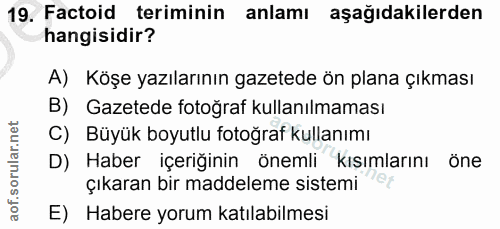 19. soru: Factoid teriminin anlamı aşağıdakilerden hangisidir? A) Köşe yazılarının gazetede ön plana çıkması B) Gazetede fotoğr…