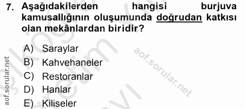 7. soru: Aşağıdakilerden hangisi burjuva kamusallığının oluşumunda doğrudan katkısı olan mekânlardan biridir? A) Saraylar B) K…