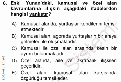 6. soru: Eski Yunan'daki, kamusal ve özel alan kavramlarına ilişkin aşağıdaki ifadelerden hangisi yanlıştır? A) Kamusal alanda…