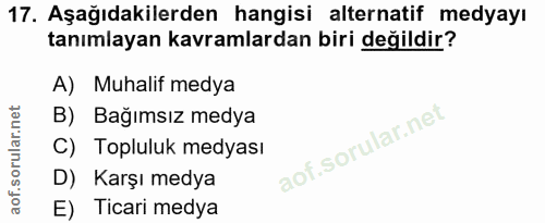 17. soru: Aşağıdakilerden hangisi alternatif medyayı tanımlayan kavramlardan biri değildir? A) Muhalif medya B) Bağımsız medya…