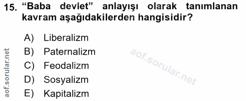 15. soru: "Baba devlet" anlayışı olarak tanımlanan kavram aşağıdakilerden hangisidir? A) Liberalizm B) Paternalizm aof.sorular.…