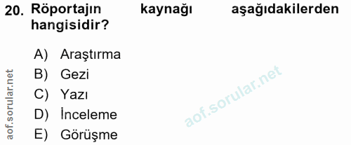 20. soru: Röportajin kaynağı aşağıdakilerden hangisidir? A) Araştırma orular.net B) Gezi C) Yazı D) Inceleme aof. E) Görüşme