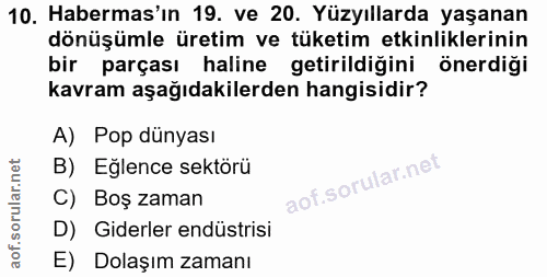 10. soru: Habermas'ın 19. ve 20. Yüzyıllarda yaşanan dönüşümle üretim ve tüketim etkinliklerinin bir parçası haline getirildiği…