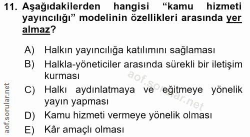 11. soru: Aşağıdakilerden hangisi "kamu hizmeti yayıncılığı" modelinin özellikleri arasında yer almaz? A) Halkın yayıncılığa ka…