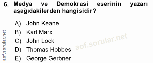 6. soru: Medya ve Demokrasi eserinin yazarı aşağıdakilerden hangisidir? A) John Keane B) Karl Marx C) John Lock D) Thomas Hobb…
