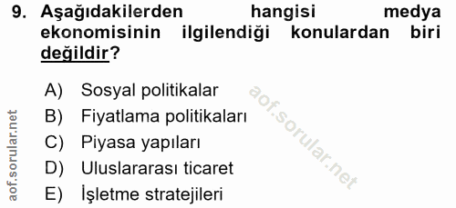 9. soru: Aşağıdakilerden hangisi medya ekonomisinin ilgilendiği| konulardan biri değildir? A) Sosyal politikalar B) Fiyatlama…