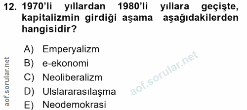 12. soru: 1970'li yıllardan 1980'li yıllara geçişte, kapitalizmin girdiği aşama aşağıdakilerden hangisidir? A) Emperyalizm B) e…