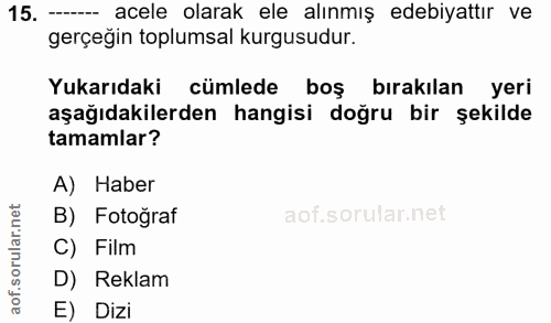 15. soru: — acele olarak ele alınmış edebiyattır ve gerçeğin toplumsal kurgusudur. Yukarıdaki cümlede boş bırakılan yeri aşağıd…