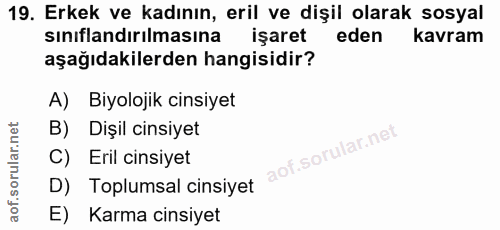 19. soru: Erkek ve kadının, eril ve dişil olarak sosyal sinıflandırılmasına işaret eden kavram aşağıdakilerden hangisidir? A) B…