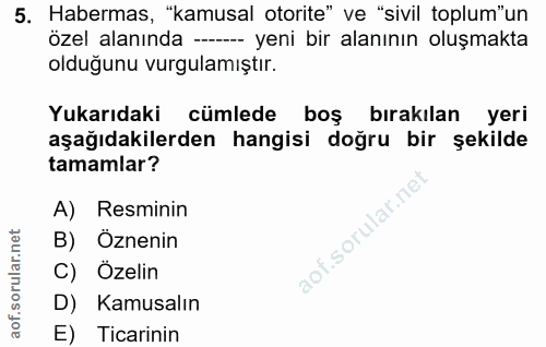 5. soru: Habermas, "kamusal otorite" ve "sivil toplum"un özel alanında ----- yeni bir alanının oluşmakta olduğunu vurgulamıştı…