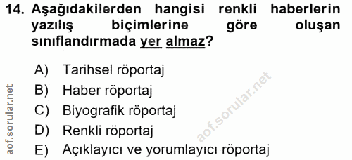 14. soru: Aşağıdakilerden hangisi renkli haberlerin yazılış biçimlerine göre oluşan sınıflandırmada yer almaz? A) Tarihsel röpo…