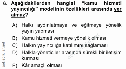6. soru: Aşağıdakilerden hangisi "kamu hizmeti yayıncılığı" modelinin özellikleri arasında yer almaz? A) Halkı aydınlatmaya ve…