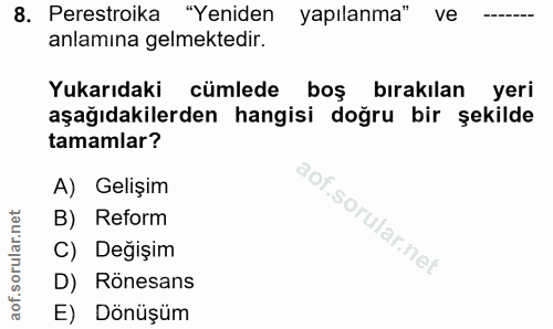 8. soru: Perestroika "Yeniden yapılanma" ve anlamına gelmektedir. Yukarıdaki cümlede boş birakılan yeri aşağıdakilerden hangis…
