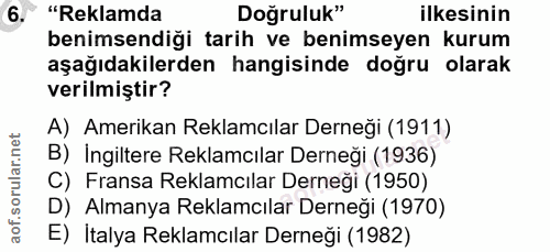 6. soru: "Reklamda Doğruluk" ilkesinin benimsendiği tarih ve benimseyen kurum aşağıdakilerden hangisinde doğru olarak verilmiş…