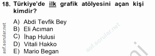 18. soru: Türkiye'de ilk grafik atölyesini açan kişi kimdir? A) Abdi Tevfik Bey B) Eli Acıman C) Ihap Hulusi D) Vitali Hakko E)…