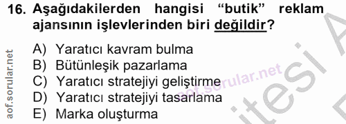 16. soru: Aşağıdakilerden hangisi "butik" reklam ajansının işlevlerinden biri değildir? A) Yaratıcı kavram bulma B) Bütünleşik…