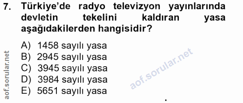 7. soru: Türkiye'de radyo televizyon yayınlarında devletin tekelini kaldıran yasa aşağıdakilerden hangisidir? A) 1458 sayılı y…