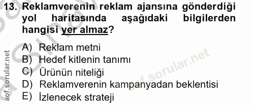 13. soru: Reklamverenin reklam ajansına gönderdiği yol haritasında aşağıdaki bilgilerden hangisi yer almaz? A) Reklam metni B)…