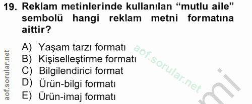19. soru: Reklam metinlerinde kullanılan "mutlu aile" sembolü hangi reklam metni formatına aittir? A) Yaşam tarzı formatı OF B)…