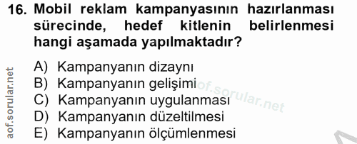 16. soru: Mobil reklam kampanyasının hazırlanması sürecinde, hedef kitlenin belirlenmesi hangi aşamada yapılmaktadır? A) Kampan…