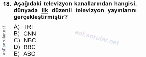 18. soru: Aşağıdaki televizyon kanallarından hangisi, dünyada ilk düzenli televizyon yayınlarını gerçekleştirmiştir? A) TRT B)…