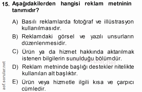 15. soru: Aşağıdakilerden hangisi reklam metninin tanımıdır? A) Basılı reklamlarda fotoğraf ve illüstrasyon kullanılmasıdır. B)…