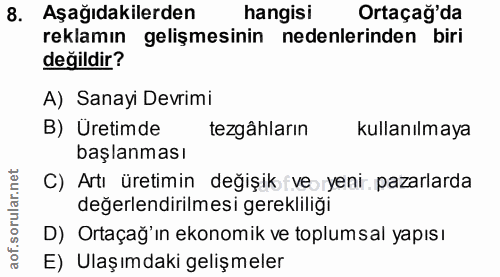 8. soru: Aşağıdakilerden hangisi Ortaçağ'da reklamın gelişmesinin nedenlerinden biri değildir? A) Sanayi Devrimi B) Üretimde t…