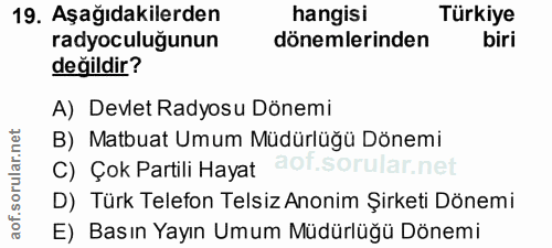 19. soru: Aşağıdakilerden hangisi Türkiye radyoculuğunun dönemlerinden biri değildir? A) Devlet Radyosu Dönemi B) Matbuat Umum…