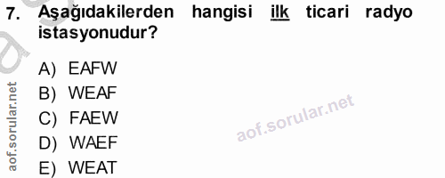 7. soru: Aşağıdakilerden hangisi ilk ticari radyo istasyonudur? A) EAFW B) WEAF C) FAEW D) WAEF E) WEAT