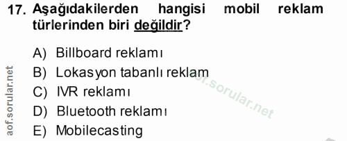 17. soru: Aşağıdakilerden hangisi mobil reklam türlerinden biri değildir? A) Bilboard reklamı B) Lokasyon tabanlı reklam C) IVR…