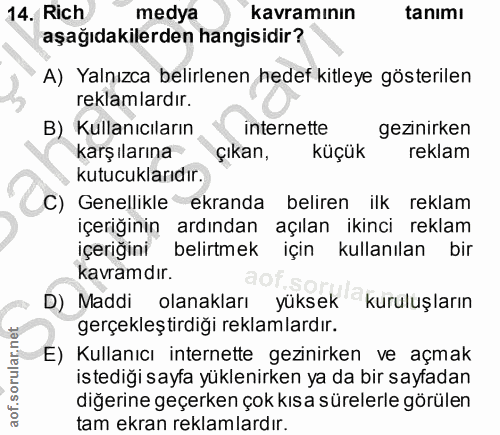 14. soru: Rich medya kavramının tanimı aşağıdakilerden hangisidir? A) Yalnızca belirlenen hedef kitleye gösterilen reklamlardır…