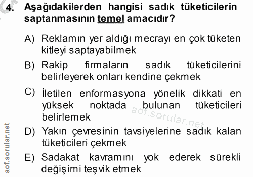 4. soru: Aşağıdakilerden hangisi sadık tüketicilerin saptanmasının temel amacıdır? A) Reklamın yer aldığı mecrayı en çok tüket…