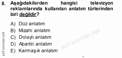 8. soru: Aşağıdakilerden hangisi televizyon reklamlarında kullanılan anlatım türlerinden biri değildir? A) Düz anlatım B) Miza…