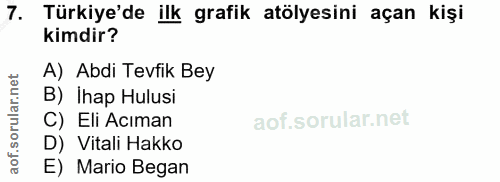 7. soru: Türkiye'de ilk grafik atölyesini açan kişi kimdir? A) Abdi Tevfik Bey B) İhap Hulusi C) Eli Acıman D) Vitali Hakko E)…