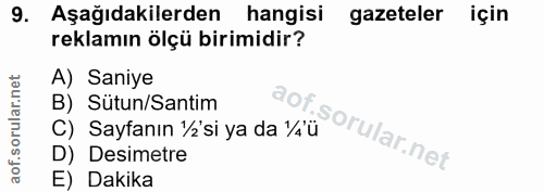 9. soru: Aşağıdakilerden hangisi gazeteler için reklamın ölçü birimidir? A) Saniye B) Sütun/Santim C) Sayfanın ½'si ya da ¼ü D…