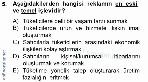 5. soru: Aşağıdakilerden hangisi reklamın en eski ve temel işlevidir? A) Tüketicilere belli bir yaşam tarzı sunmak B) Tüketici…