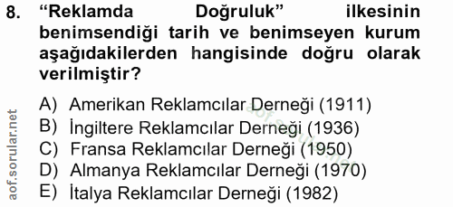 8. soru: "Reklamda Doğruluk" ilkesinin benimsendiği tarih ve benimseyen kurum aşağıdakilerden hangisinde doğru olarak verilmiş…