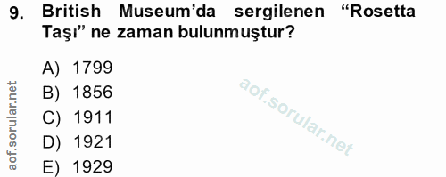 9. soru: British Musum'da sergilenen "Rosetta Taşı" ne zaman bulunmuştur? A) 1799 B) 1856 C) 1911 D) 1921 E) 1929