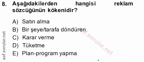 8. soru: Aşağıdakilerden hangisi reklam sözcüğünün kökenidir? A) Satın alma B) Bir şeye/tarafa döndüren. C) Karar verme D) Tük…