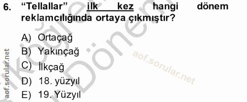 6. soru: "Tellallar" ilk kez hangi dönem reklamcılığında ortaya çıkmıştır? A) Ortaçağ B) Yakınçağ C) Ilkçağ D) 18. yüzyıl E) 1…