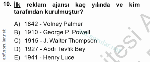 10. soru: ilk reklam ajansı kaç yılında ve kim tarafindan kurulmuştur? A) 1842 - Volney Palmer B) 1910 - George P. Powell S, O)…