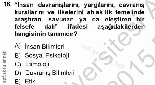 18. soru: "İnsan davranışlarını, yargılarını, davranış kurallarını ve ilkelerini ahlakilik temelinde araştıran, savunan ya da e…