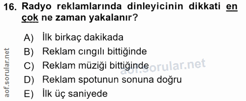 16. soru: Radyo reklamlarında dinleyicinin dikkati en çok ne zaman yakalanır? A) Ilk birkaç dakikada B) Reklam cıngılı bittiğin…
